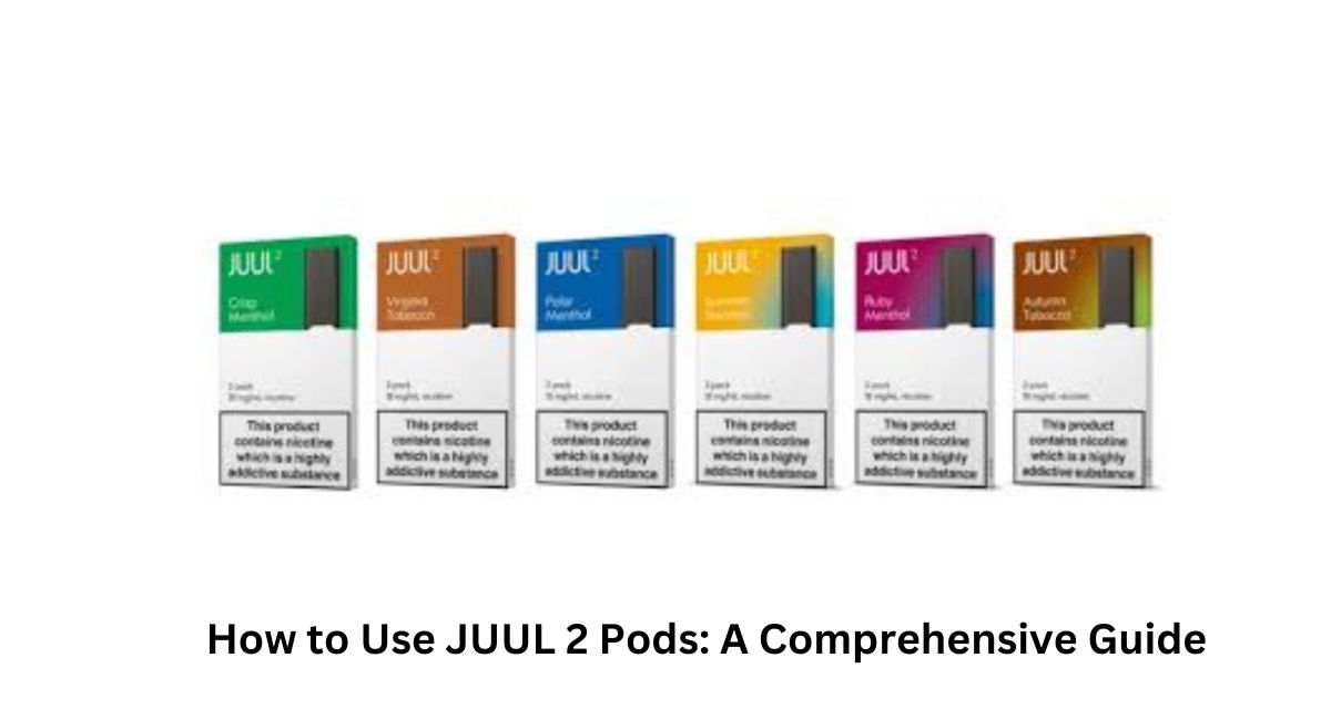 How to Use JUUL 2 Pods A Comprehensive Guide